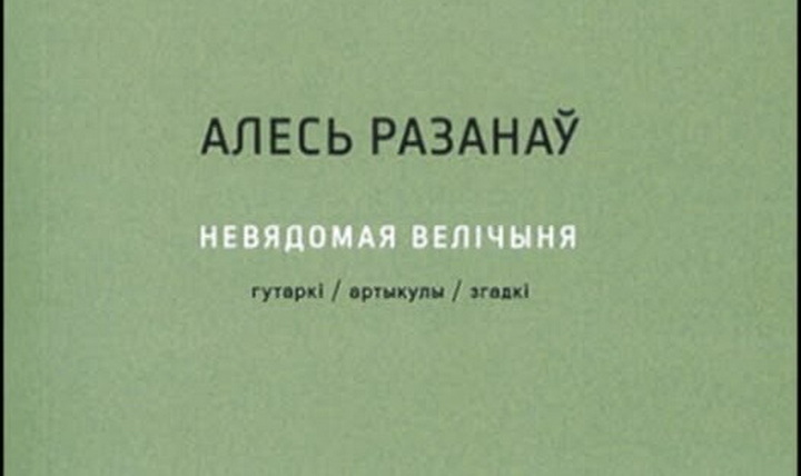 «Невядомая велічыня». Новае выданне тэкстаў Алеся Разанава