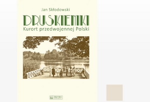 Выйшла кніга пра даваенны польскі курорт Друскенікі, у гісторыі якога ёсць і беларускі акцэнт