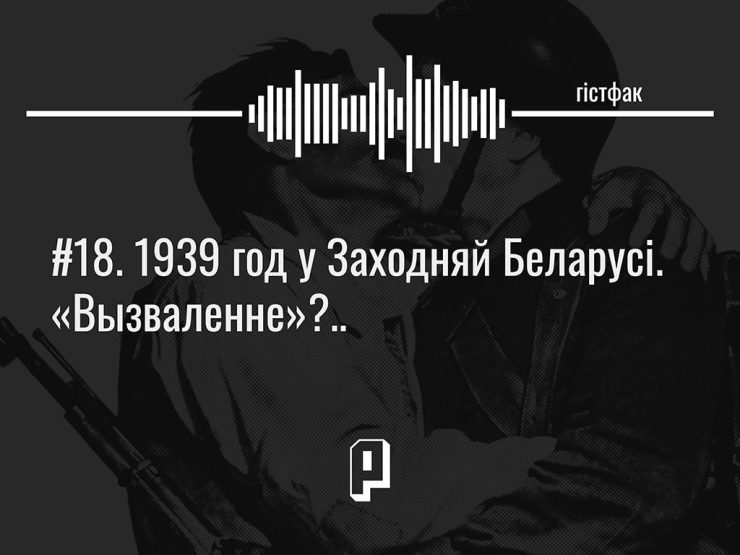 Гістфак #18. 1939 год у Заходняй Беларусі — «вызваленне»?..