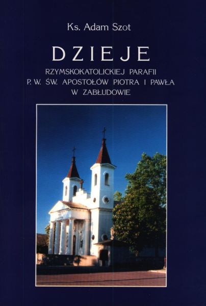 Dzieje rzymskokatolickiej parafii p.w.św. Apostołó Piotra b Pawła w Zabłudowie