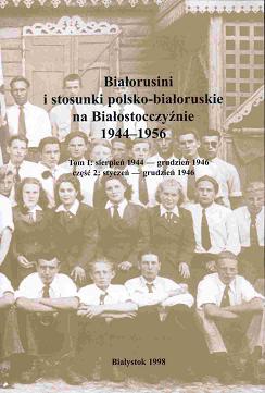 Białorusini i stosunki polsko-białoruskie na Białostocczyźnie 1944-1956.