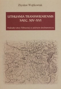 Lithuania transwilniensis saec. XIV-XVI. Podziały Litwy Północnej w późnym średniowieczu