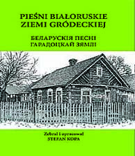 БЕЛАРУСКІЯ ПЕСНІ ГАРАДОЦКАЙ ЗЯМЛІ = PIEŚNI BIAŁORUSKIE ZIEMI GRÓDECKIEJ