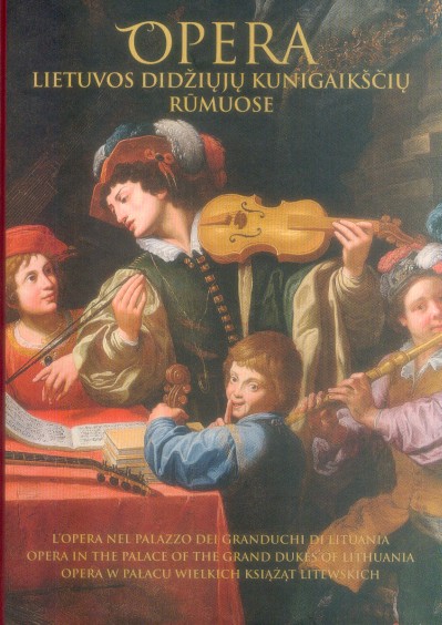 Opera: lietuvos Didžiųjų Kunigaikščių Rūmuose = L'Opera nel Palazzo dei Granduchi di Lituania = Opera in the Palace of the Grand Dukes of Lithuania = Opera w Pałacu Wielkich Książąt Litewskich