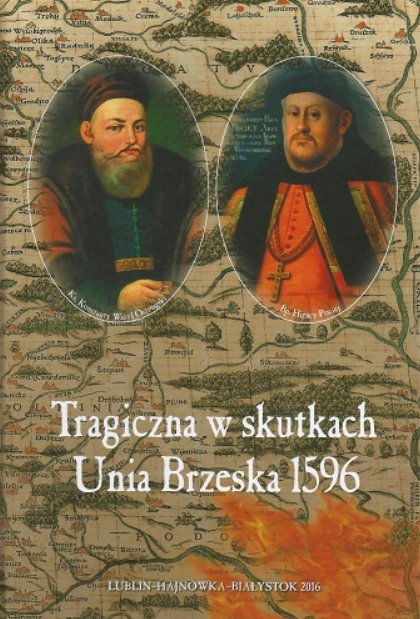 Tragiczna w skutkach Unia Brzeska 1596