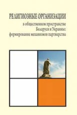 Религиозные организации в общественном пространстве Беларуси и Украины: формирование механизмов партнерства